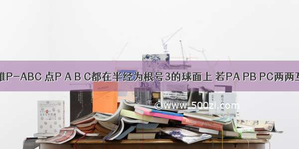 已知正三棱锥P-ABC 点P A B C都在半经为根号3的球面上 若PA PB PC两两互相垂直 则