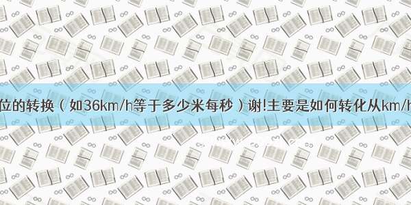 速度单位的转换（如36km/h等于多少米每秒）谢!主要是如何转化从km/h到m/s