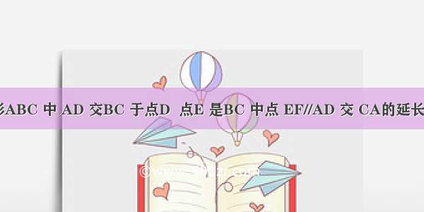 在三角形ABC 中 AD 交BC 于点D  点E 是BC 中点 EF//AD 交 CA的延长线于点F