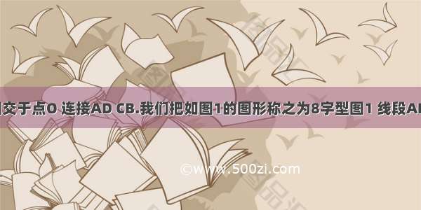 线段AB CD相交于点O 连接AD CB.我们把如图1的图形称之为8字型图1 线段AB CD相交于点