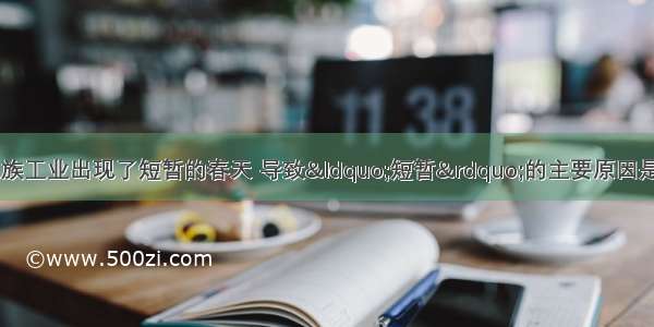 民国初期 中国民族工业出现了短暂的春天 导致&ldquo;短暂&rdquo;的主要原因是A. 北洋政府对民