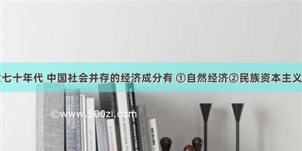 十九世纪六七十年代 中国社会并存的经济成分有 ①自然经济②民族资本主义工业③洋务