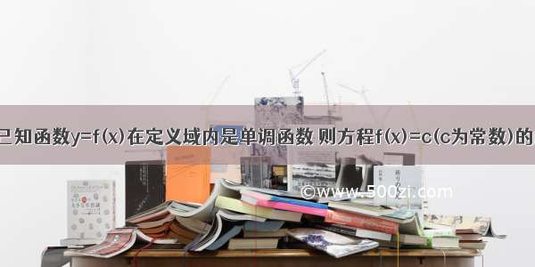 单选题已知函数y=f(x)在定义域内是单调函数 则方程f(x)=c(c为常数)的解的情