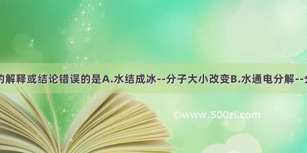 对下列现象的解释或结论错误的是A.水结成冰--分子大小改变B.水通电分解--分子本身改变