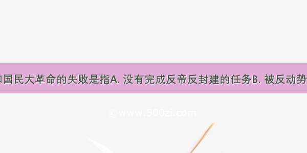 辛亥革命和国民大革命的失败是指A. 没有完成反帝反封建的任务B. 被反动势力篡夺了革