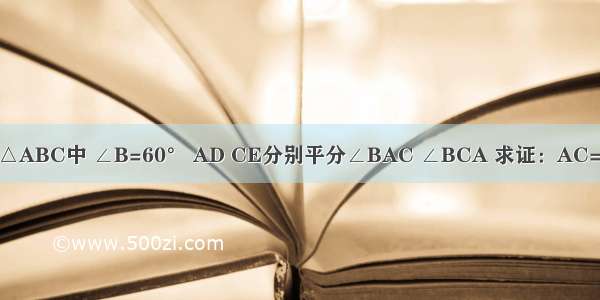 已知 在△ABC中 ∠B=60° AD CE分别平分∠BAC ∠BCA 求证：AC=AE+DC