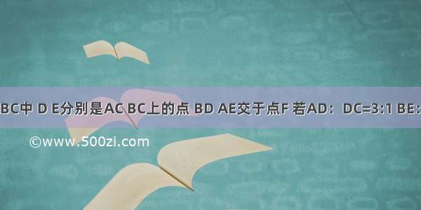 在△ABC中 D E分别是AC BC上的点 BD AE交于点F 若AD：DC=3:1 BE：EC=3