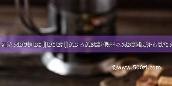 如图所示 在△ABC中 DE‖BC EF‖AB △ADE相似于△ABC相似于△EFC AD:DB=3