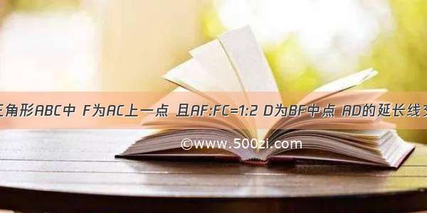 已知 在三角形ABC中 F为AC上一点 且AF:FC=1:2 D为BF中点 AD的延长线交BC于E.