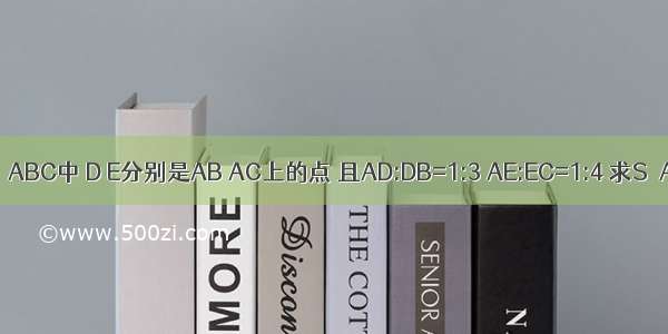 1.在△ABC中 D E分别是AB AC上的点 且AD:DB=1:3 AE:EC=1:4 求S△AD