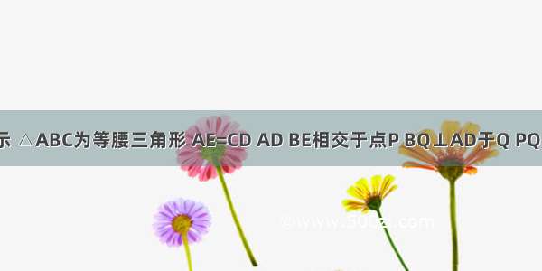 如图所示 △ABC为等腰三角形 AE=CD AD BE相交于点P BQ⊥AD于Q PQ=3 PE=1