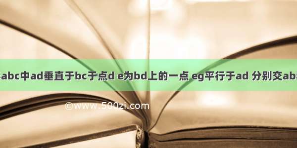 如图在三角形abc中ad垂直于bc于点d e为bd上的一点 eg平行于ad 分别交ab和ca的延长线