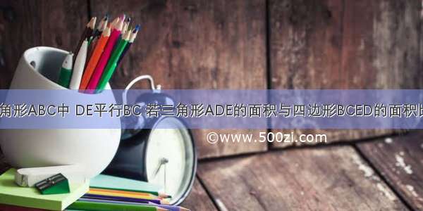 如图在三角形ABC中 DE平行BC 若三角形ADE的面积与四边形BCED的面积比为9：16