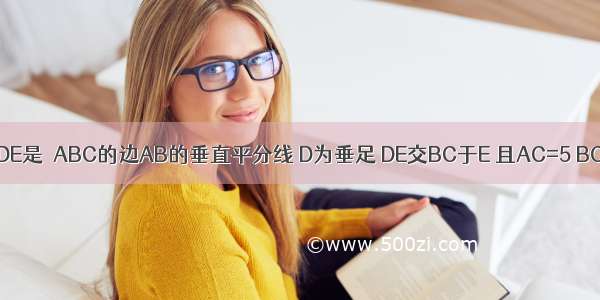 已知 如图DE是△ABC的边AB的垂直平分线 D为垂足 DE交BC于E 且AC=5 BC=8 则△A