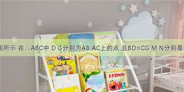 已知：如图所示 在△ABC中 D G分别为AB AC上的点 且BD=CG M N分别是BG CD的中