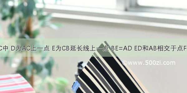 已知△ABC中 D为AC上一点 E为CB延长线上一点 BE=AD ED和AB相交于点F 求证EF：F