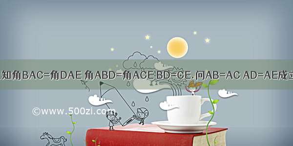 如图已知角BAC=角DAE 角ABD=角ACE BD=CE.问AB=AC AD=AE成立吗