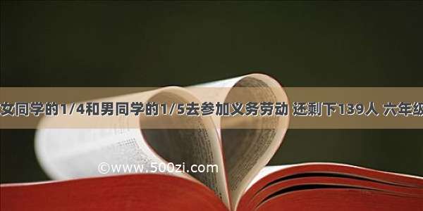 六年级有180人 女同学的1/4和男同学的1/5去参加义务劳动 还剩下139人 六年级有男女生各多少