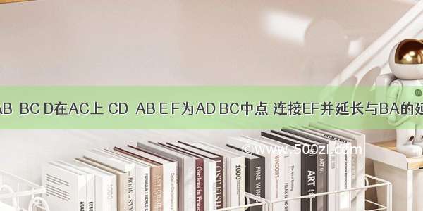 △ABC中AB＜BC D在AC上 CD＝AB E F为AD BC中点 连接EF并延长与BA的延长线交