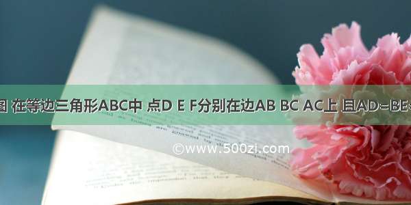 已知:如图 在等边三角形ABC中 点D E F分别在边AB BC AC上 且AD=BE=CF.△DE