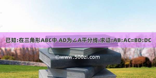 已知:在三角形ABC中 AD为∠A平分线.求证:AB:AC=BD:DC