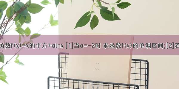 已知函数f(x)=x的平方+alnx [1]当a=-2时 求函数f(x)的单调区间;[2]若g(x)