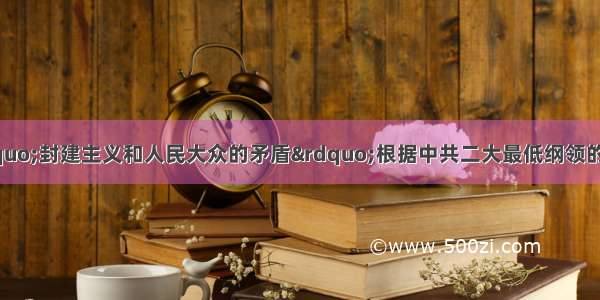 近代中国始终存在&ldquo;封建主义和人民大众的矛盾&rdquo;根据中共二大最低纲领的分析&ldquo;人民大众