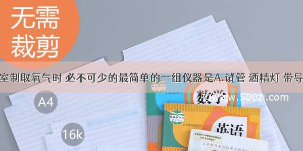 单选题实验室制取氧气时 必不可少的最简单的一组仪器是A.试管 酒精灯 带导管的橡皮塞