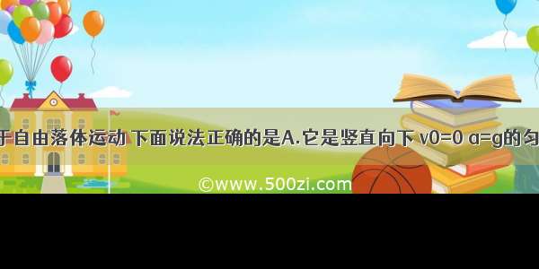 单选题关于自由落体运动 下面说法正确的是A.它是竖直向下 v0=0 a=g的匀加速直线