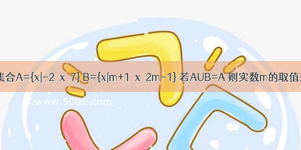 已知集合A={x|-2≤x≤7} B={x|m+1≤x≤2m-1} 若AUB=A 则实数m的取值范围