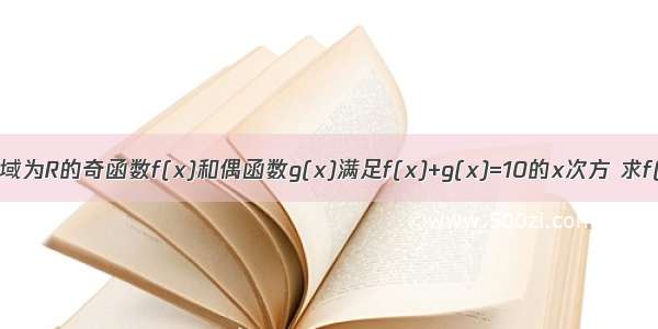 已知定义域为R的奇函数f(x)和偶函数g(x)满足f(x)+g(x)=10的x次方 求f(x)和g(