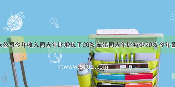 某公司今年末公司今年收入同去年比增长了20% 支出同去年比减少20% 今年盈利80万（收