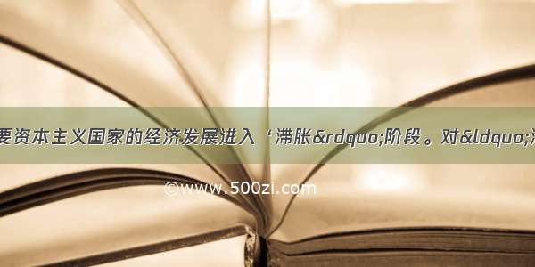 20世纪70年代后期 主要资本主义国家的经济发展进入‘滞胀”阶段。对“滞胀”的解释最