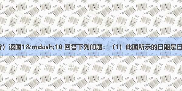 （10分 每空1分）读图1—10 回答下列问题：（1）此图所示的日期是日。（2）图中A B