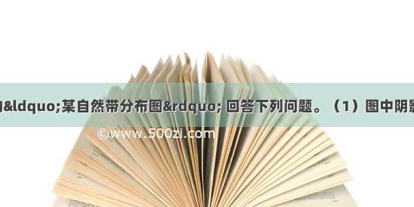 （10分）读下面的“某自然带分布图” 回答下列问题。（1）图中阴影代表的自然带名称