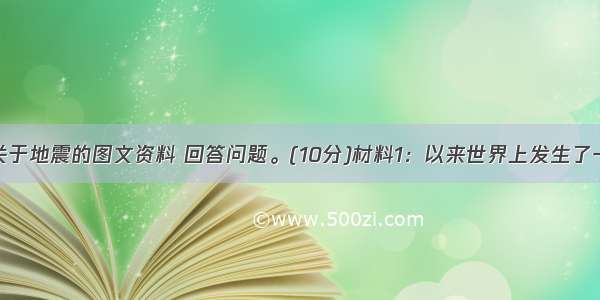 读下列关于地震的图文资料 回答问题。(10分)材料1：以来世界上发生了一系列强