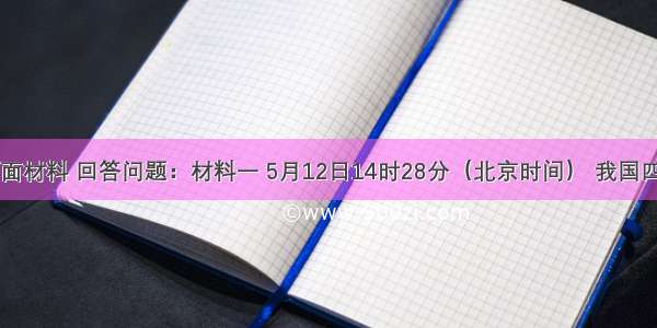 阅读下面材料 回答问题：材料一 5月12日14时28分（北京时间） 我国四川汶川