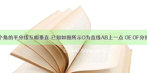 互为邻补角的两个角的平分线互相垂直.已知如图所示O为直线AB上一点 OE OF分别平分∠AOC∠BO