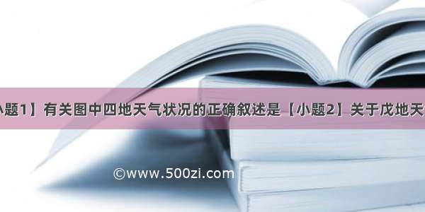 读图回答【小题1】有关图中四地天气状况的正确叙述是【小题2】关于戊地天气系统的正确