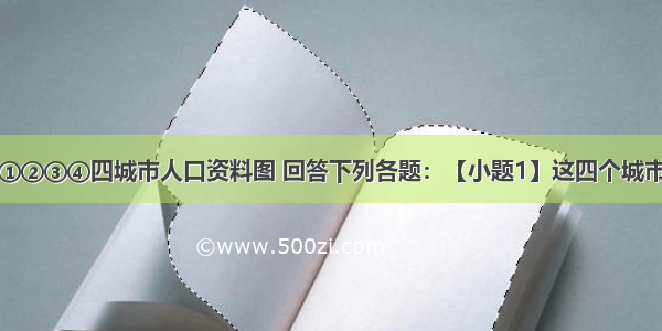 读某年我国①②③④四城市人口资料图 回答下列各题：【小题1】这四个城市人口自然增