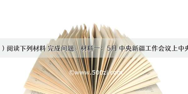 （10分）阅读下列材料 完成问题。材料一：5月 中央新疆工作会议上中央正式批