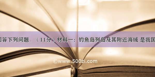 阅读材料 回答下列问题。（11分）材料一：钓鱼岛列岛及其附近海域 是我国东海鱼场的