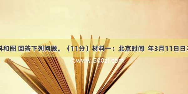 阅读材料和图 回答下列问题。（11分）材料一：北京时间  年3月11日日本东北部