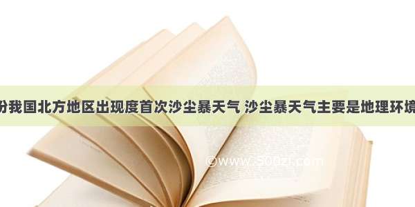 3月份我国北方地区出现度首次沙尘暴天气 沙尘暴天气主要是地理环境中哪