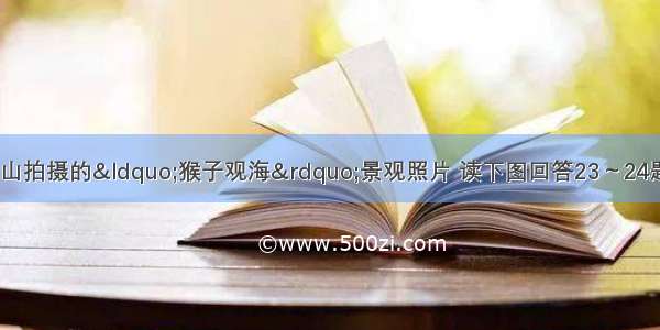 该图为某游客在黄山拍摄的&ldquo;猴子观海&rdquo;景观照片 读下图回答23～24题。【小题1】该游