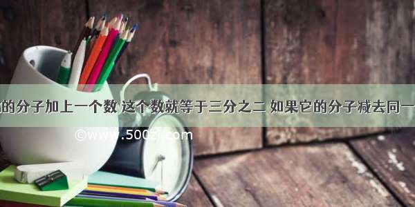 一个简分数的分子加上一个数 这个数就等于三分之二 如果它的分子减去同一个数这个分