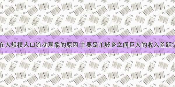 目前我国存在大规模人口流动现象的原因 主要是①城乡之间巨大的收入差距②国家统一安