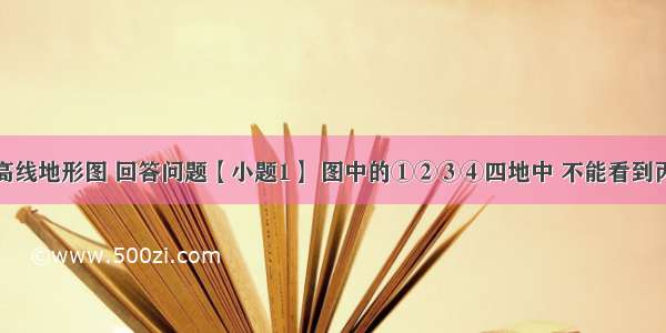 读某地等高线地形图 回答问题【小题1】 图中的①②③④四地中 不能看到丙村的地点