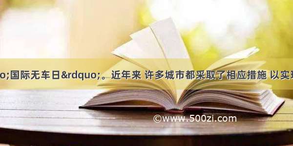 9月22日为“国际无车日”。近年来 许多城市都采取了相应措施 以实现节能减排。读下