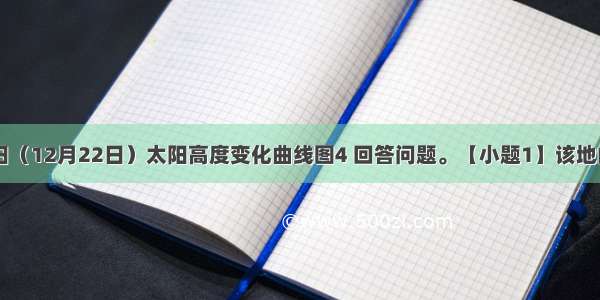 读某地冬至日（12月22日）太阳高度变化曲线图4 回答问题。【小题1】该地的经纬度是【